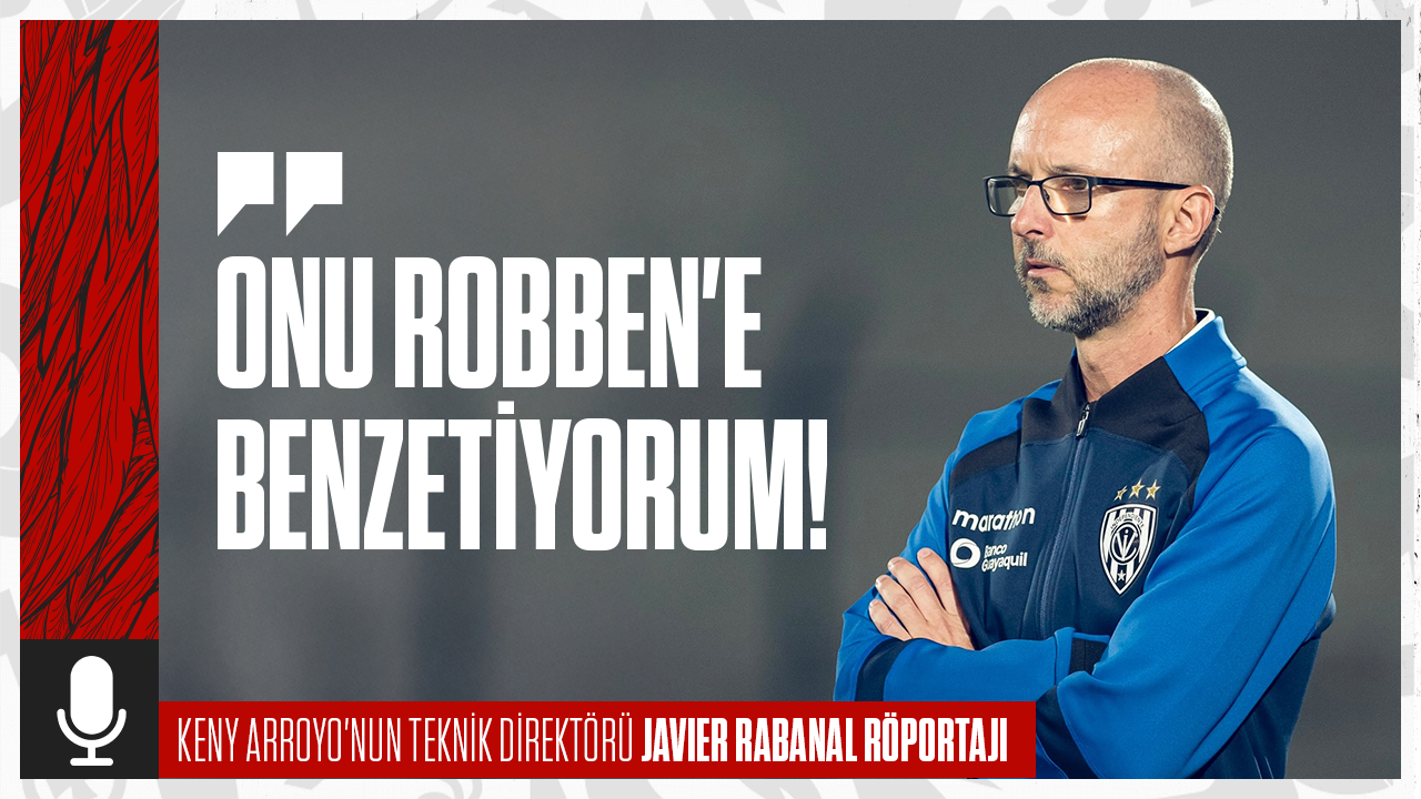 Keny Arroyo’nun Eski Teknik Direktörü Javier Rabanal: “Onu Robben’e Benzetiyorum!”