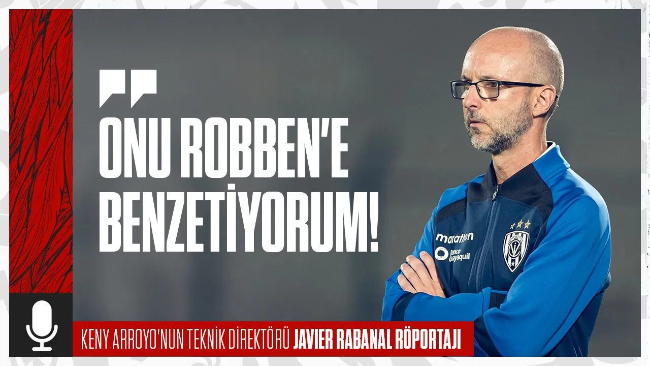 Keny Arroyo’nun Eski Teknik Direktörü Javier Rabanal: “Onu Robben’e Benzetiyorum!”
